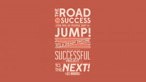 The road to success for 99% of people isn’t a jump, it’s a steady ...