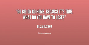 quote-Eliza-Dushku-go-big-or-go-home-because-its-39925.png