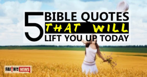 Bible Quotes That Will Lift You Up Today - Faith in the News
