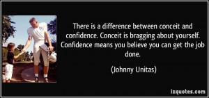 is a difference between conceit and confidence. Conceit is bragging ...