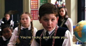 You're tacky and I hate you