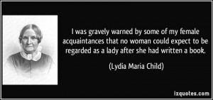 was gravely warned by some of my female acquaintances that no woman ...