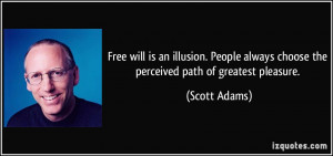 is an illusion. People always choose the perceived path of greatest ...