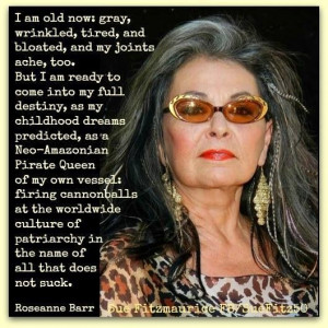 ... Roseanne Barr was one of my first real-life heroines...doing the best