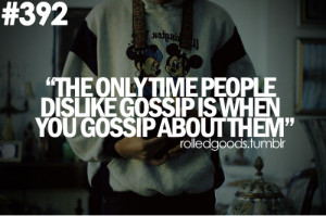 Quotes – 135 The only time people dislike gossip is when you gossip ...