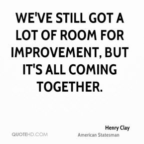 Henry Clay - We've still got a lot of room for improvement, but it's ...
