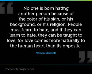 No One Is Born Hating Another Person Because Of The Colour Of His Skin ...