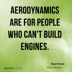 Aerodynamics are for people who can't build engines.