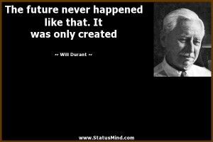 ... like that. It was only created - Will Durant Quotes - StatusMind.com