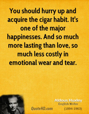 You should hurry up and acquire the cigar habit. It's one of the major ...