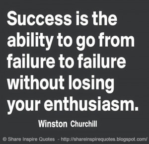 Success is the ability to go from failure to failure without losing ...