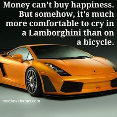 ... much more comfortable to cry in a Lamborghini than on a bicycle. More