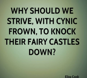... With Cynic Frown, To Knock Their Fairy Castles Down. - Eliza Cook (2