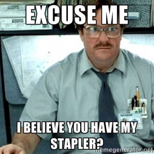 Milton Office Space - Excuse me I believe you have my stapler?