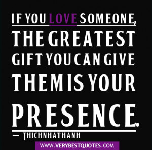 quotes - presence quotes - If you love someone, the greatest gift you ...