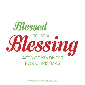 Blessed to be a blessing: acts of kindness for Christmas - Em for ...
