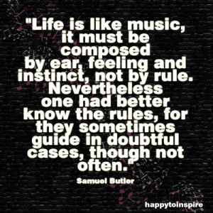 Life is like music, it must be composed by ear, feeling and instinct ...