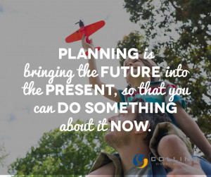 Planning is bringing the future into the present, so that you can do ...