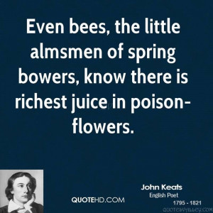 bees, the little almsmen of spring bowers, know there is richest juice ...
