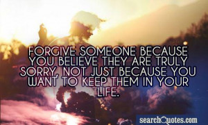someone because you believe they are truly sorry, not just because you ...