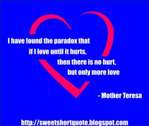 have found the paradox that if I love until it hurts...
