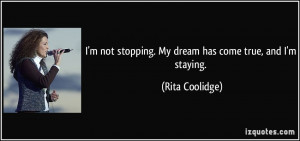 not stopping. My dream has come true, and I'm staying. - Rita ...