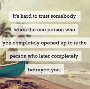 ... learned that you can't completely trust anyone.. I feel so betrayed