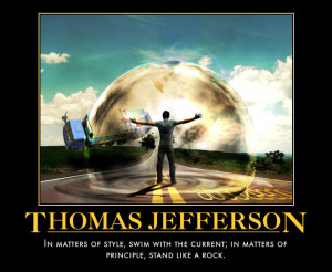 ... ; in matters of principle, stand like a rock.” ~ Thomas Jefferson