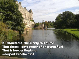 ... corner of a foreign field That is forever England. Rupert Brooke, 1914