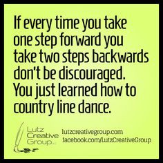 ... don't be discouraged. You just learned how to country line dance. More