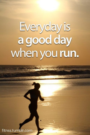 Everyday is a good day when you run.