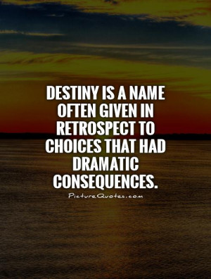 ... retrospect to choices that had dramatic consequences. Picture Quote #1