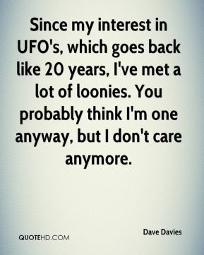 Dave Davies - Since my interest in UFO's, which goes back like 20 ...