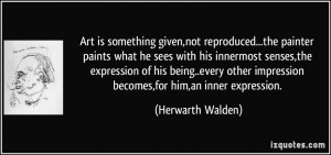 ... impression becomes,for him,an inner expression. - Herwarth Walden