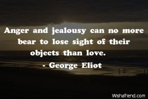 anger-Anger and jealousy can no more bear to lose sight of their ...
