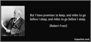 But I have promises to keep, and miles to go before I sleep, and miles ...