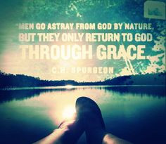 ... by nature, but they only return to God through grace. | C. H. Spurgeon