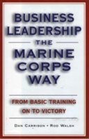 Business Leadership the Marine Corps Way: From Basic Training on to ...