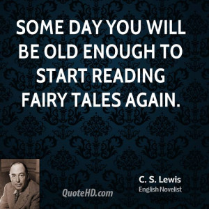 Some day you will be old enough to start reading fairy tales again.