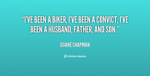 ve been a biker, I've been a convict, I've been a husband, father ...