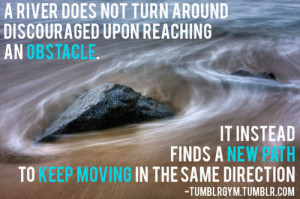 river does not turn around discouraged upon reaching an obstacle.