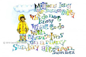 ... what to do with themselves on a rainy Sunday afternoon. ~Susan Ertz