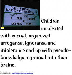 Children inculcated with sacred, organized arrogance, ignorance and ...