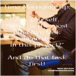 Time Managing Tip: Ask yourself, “what is the most effective task I ...