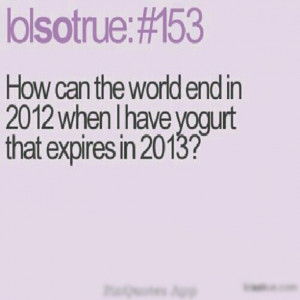 the world hasn't ended yet so I can enjoy my yogurt.: Lolsotrue Quotes ...