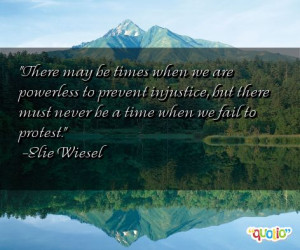 ... but there must never be a time when we fail to protest. -Elie Wiesel