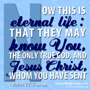 Now this is eternal life: that they may know You, the only true God ...