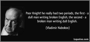 Poor Knight! he really had two periods, the first - a dull man writing ...