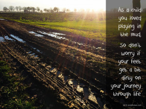 As a child you loved playing in the mud, so don't worry if your feet ...