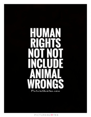Human rights not not include animal wrongs Picture Quote #1